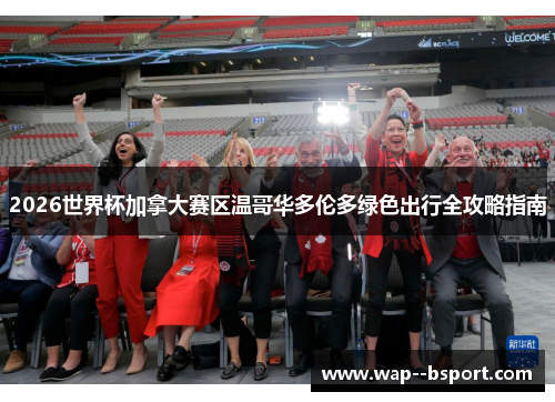 2026世界杯加拿大赛区温哥华多伦多绿色出行全攻略指南