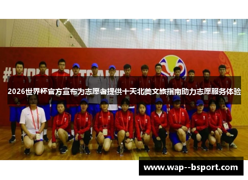 2026世界杯官方宣布为志愿者提供十天北美文旅指南助力志愿服务体验 2026世界杯官方宣布为志愿者提供十天北美文旅指南助力志愿服务体验
