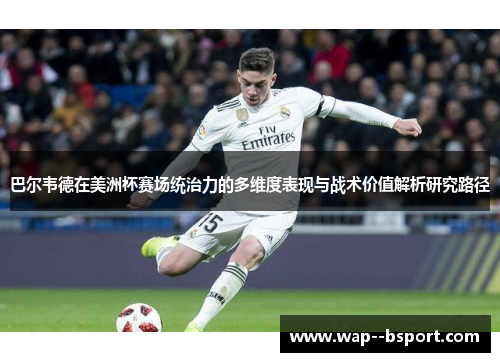 巴尔韦德在美洲杯赛场统治力的多维度表现与战术价值解析研究路径