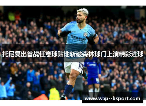 托尼复出首战任意球贴地斩破森林球门上演精彩进球 托尼复出首战任意球贴地斩破森林球门上演精彩进球